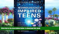 Pre Order Technologically Impaired Teens: And the Soft Skills We Need to Teach Them to Succeed