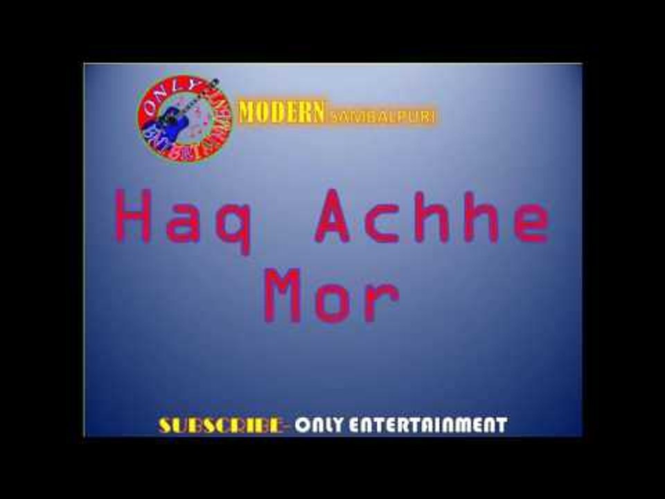 HAQ ACHHE MOR | NEW SAMBALPURI 2016 | ONLY ENTERTAINMENT | LATEST SAMBALPURI