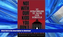 READ Not With Our Kids You Don t! Ten Strategies to Save Our Schools Kindle eBooks