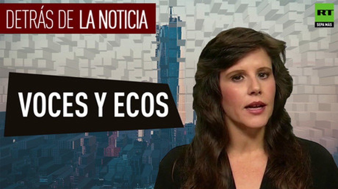 Detrás de la noticia: Voces y ecos