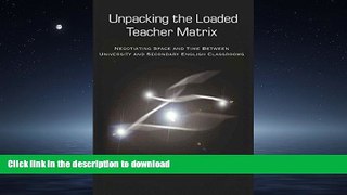 Read Book Unpacking the Loaded Teacher Matrix: Negotiating Space and Time Between University and