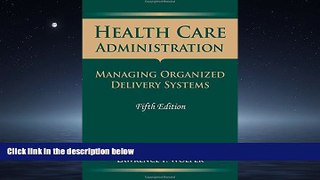 READ THE NEW BOOK Health Care Administration: Managing Organized Delivery Systems, 5th Edition