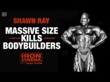 Shawn Ray: Massive Size Kills Bodybuilders | Iron Cinema