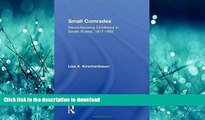 Read Book Small Comrades: Revolutionizing Childhood in Soviet Russia, 1917-1932 (Routledgefalmer