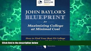 Online John Baylor John Baylor s Blueprint for Maximizing College at Minimal Cost: How to Find