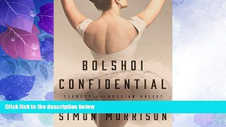 Buy Simon Morrison Bolshoi Confidential: Secrets of the Russian Ballet--From the Rule of the Tsars
