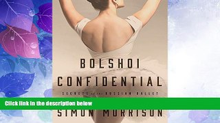 Online Simon Morrison Bolshoi Confidential: Secrets of the Russian Ballet--From the Rule of the