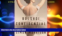 Online Simon Morrison Bolshoi Confidential: Secrets of the Russian Ballet--From the Rule of the