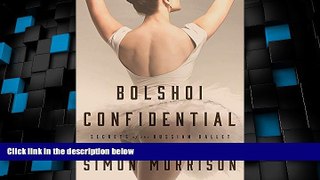 Read Online Simon Morrison Bolshoi Confidential: Secrets of the Russian Ballet--From the Rule of