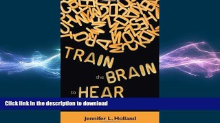 Read Book Train the Brain to Hear: Brain Training Techniques to Treat Auditory Processing