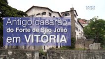 Casarão do Forte de São João, em Vitória, está abandonado