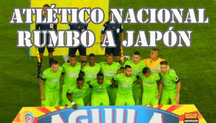 Atlético Nacional al Mundial de Clubes y sueña con el Real Madrid