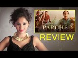 Parched Movie Review By Pankhurie Mulasi | Radhika Apte, Tannishtha Chatterjee, Surveen Chawla
