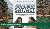 Buy Mark Richman How To Help Your Child Succeed On The SAT/ACT: The Ultimate Guide for Parents to