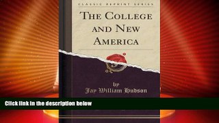 Best Price The College and New America (Classic Reprint) Jay William Hudson For Kindle
