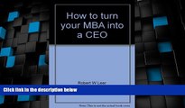 Best Price How to turn your MBA into a CEO Robert W Lear For Kindle