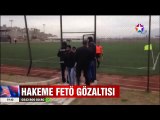 Maç yöneten hakeme sahada Fetö gözaltısı