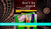 READ Don t Be Stupid: A Guide To Learning, Studying, And Succeeding At College Kindle eBooks