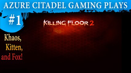 Khaos, Kitten and Fox die!? Let's Play Killing Floor 2 [First Moments] #1!