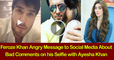 Feroze Khan Angry Message to Social Media About Bad Comments on his Selfie with Ayesha Khan