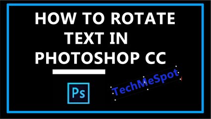 How To Rotate Text in Photoshop CC?