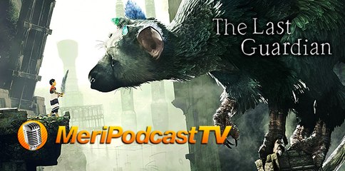 MeriPodcast 10x13: The Last Guardian