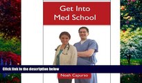 Read Online Noah Capurso Get Into Med School: Tips and Advice from an Ivy League Medical Student