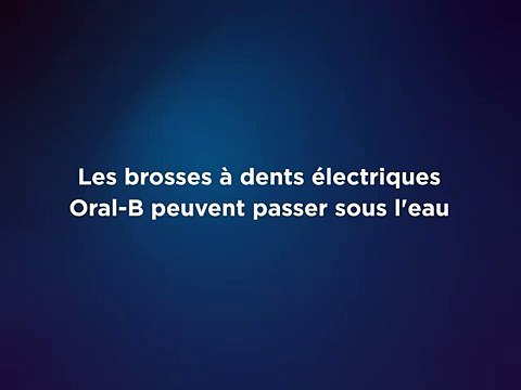 Brosse à dents électriques Oral-B : Elles passent sous l'eau !