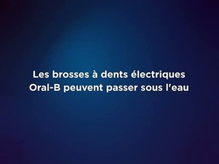 Brosse à dents électriques Oral-B : Elles passent sous l'eau !