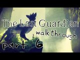 The Last Guardian Walkthrough Part 6 (PS4) No Commentary