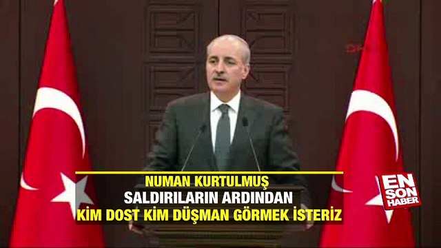 Numan Kurtulmuş: Saldırıların ardından kim dost kim düşman görmek isteriz | En Son Haber