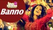 Banno - Song | Tanu Weds Manu Returns | Kangana Ranaut, R. Madhavan | Out Now