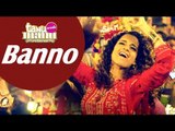 Banno - Song | Tanu Weds Manu Returns | Kangana Ranaut, R. Madhavan | Out Now