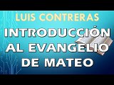 Introducción al Evangelio de Mateo | LUIS CONTRERAS | PREDICACION EXPOSITIVA | PREDICAS CRISTIANAS