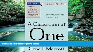 Read Online Gene I. Maeroff A Classroom of One: How Online Learning is Changing our Schools and