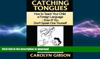 READ Catching Tongues:  How to Teach Your Child a Foreign Language, Even If You Don t Speak One