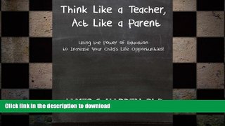 Pre Order Think Like a Teacher, Act Like a Parent: Using the Power of Education to Increase Your