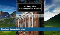 Buy Mark S Mooney Acing the Admissions Essay: A How-to Guide For Writing Your College Admissions