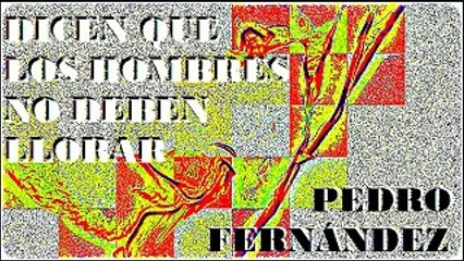 DICEN QUE LOS HOMBRES NO DEBEN LLORAR. PEDRO FERNÁNDEZ.  DIVERCANTA