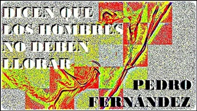 DICEN QUE LOS HOMBRES NO DEBEN LLORAR. PEDRO FERNÁNDEZ. DIVERCANTA