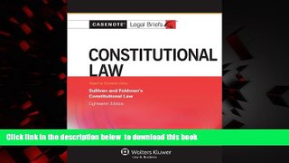 Pre Order Casenote Legal Briefs: Constitutional Law, Keyed to Sullivan and Feldman, Eighteenth