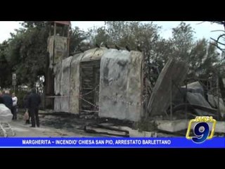 Margherita |  Incendiò chiesa di San Pio, arrestato un barlettano
