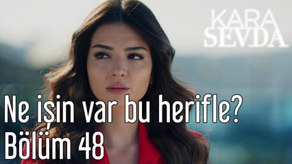 Kara Sevda 48. Bölüm - Ne İşin Var Bu Herifle?