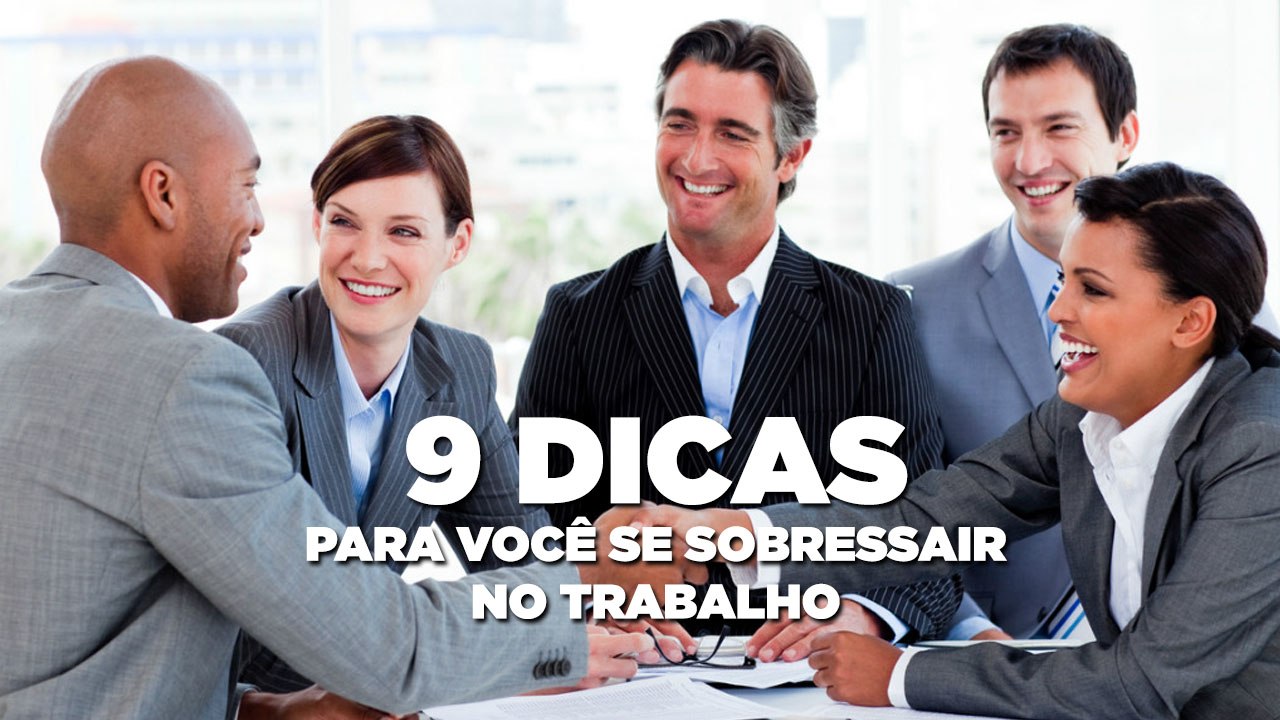 9 dicas para você se sobressair no trabalho