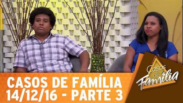 Tenho medo que minha mulher me troque...pela minha irmã! - 14.12.16 - Parte 3