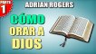 Como orar a Dios Parte 1 | ADRIAN ROGERS | EL AMOR QUE VALE | PREDICAS CRISTIANAS