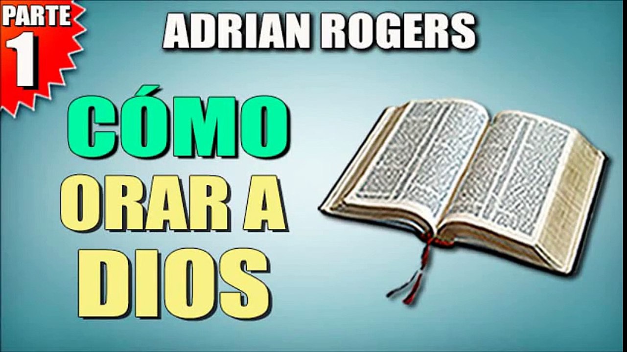 Como orar a Dios Parte 1 | ADRIAN ROGERS | EL AMOR QUE VALE | PREDICAS CRISTIANAS