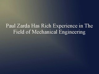 Paul Zarda Has Rich Experience in The Field of Mechanical Engineering