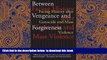 PDF [DOWNLOAD] Between Vengeance and Forgiveness: Facing History After Genocide and Mass Violence