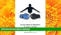 Pre Order So, You Want to Mediate? a User s Guide On Book